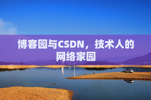 博客园与CSDN,技术人的网络家园 博客园与CSDN,技术人的网络家园